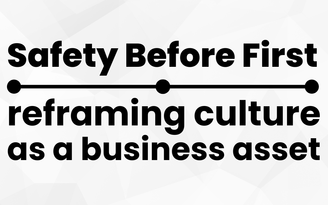 Safety Before First: Reframing Culture as a Business Asset