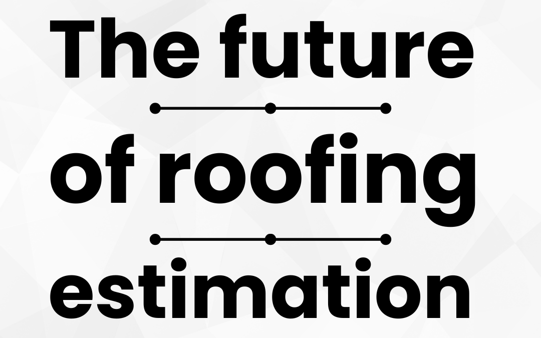 The Future of Roofing Estimation